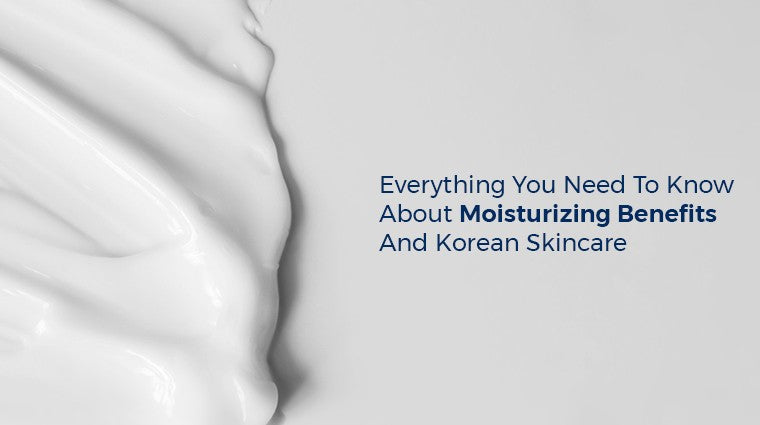 Everything You Need to Know about Moisturizing Benefits and Korean Skincare