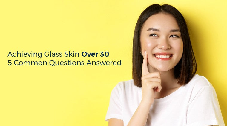 Let’s Talk Glass Skin Over 30; 5 Common Questions Answered