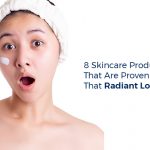 8 Skincare Products That are Proven to Give You That Radiant Look
